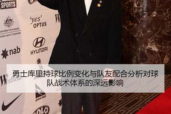 勇士库里持球比例变化与队友配合分析对球队战术体系的深远影响