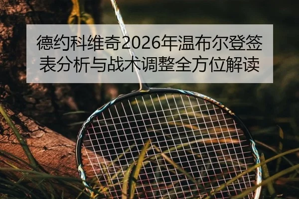 德约科维奇2026年温布尔登签表分析与战术调整全方位解读