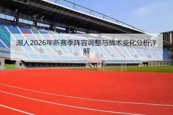 湖人2026年新赛季阵容调整与战术变化分析详解